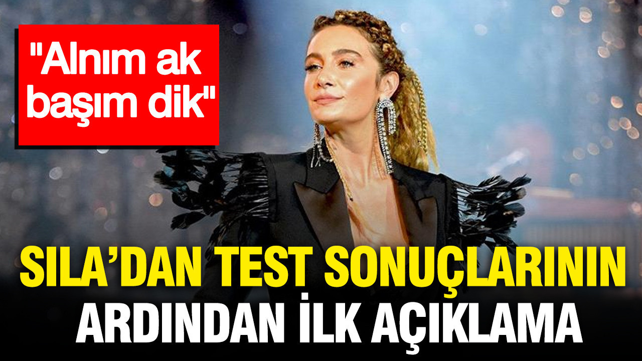Sıla’dan test sonuçlarının ardından ilk açıklama: Alnım ak, başım dik