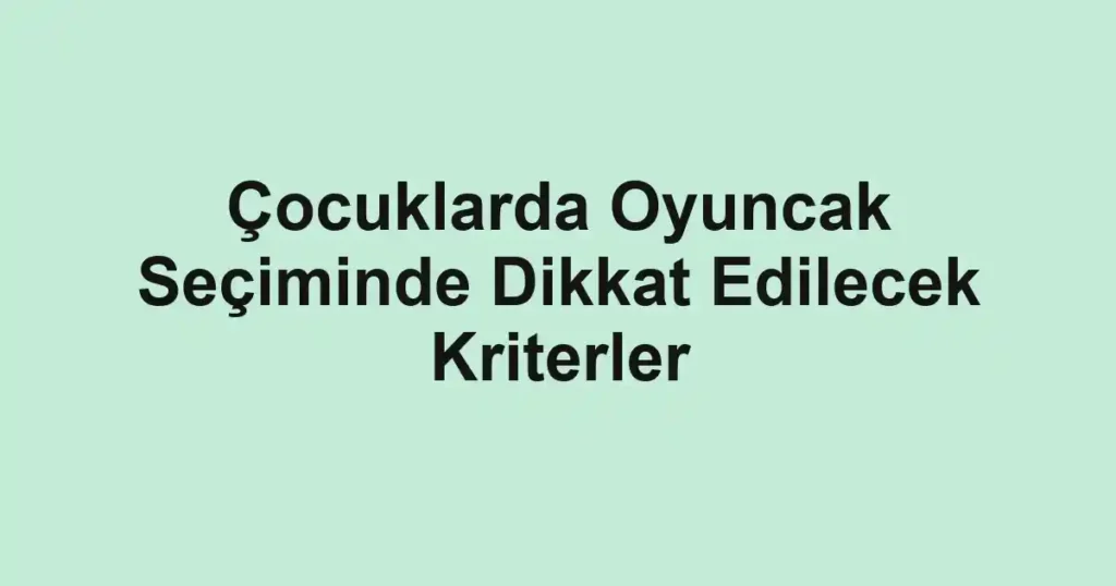 cocuklarda-oyuncak-seciminde-dikkat-edilecek-kriterler