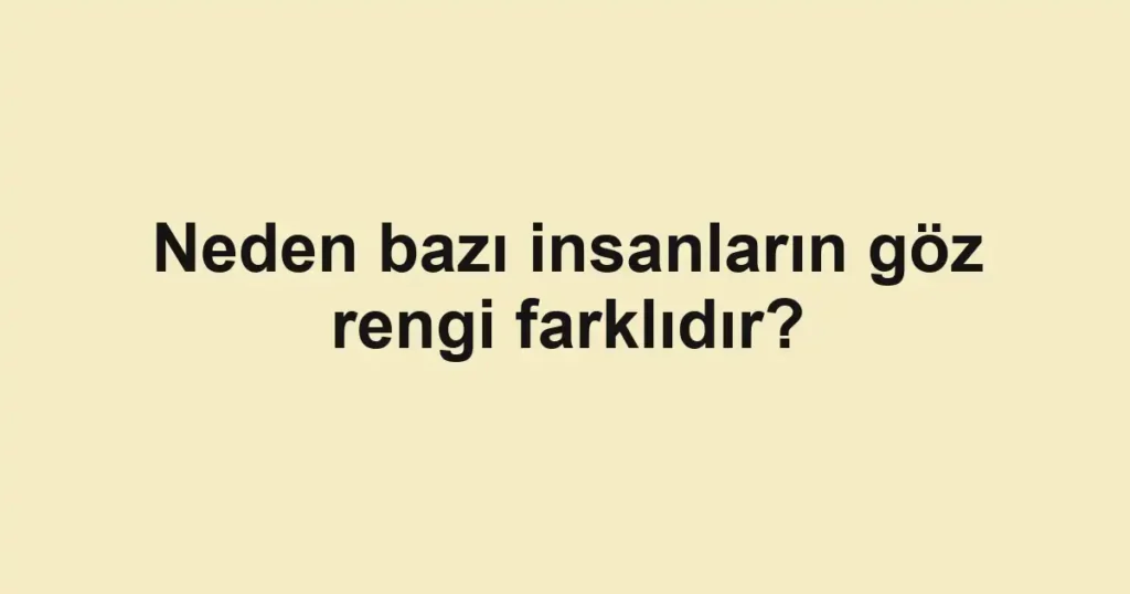 neden-bazi-insanlarin-goz-rengi-farklidir