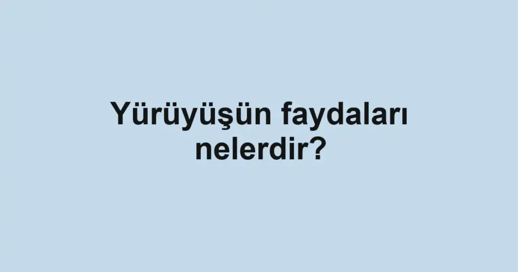 yuruyusun-faydalari-nelerdir